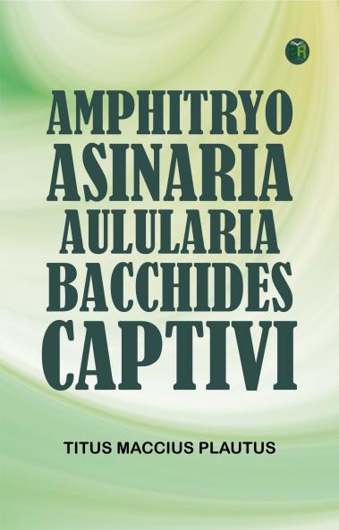 Amphitryo Asinaria Aulularia Bacchides Captivi