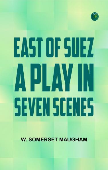 East of Suez A Play in Seven Scenes