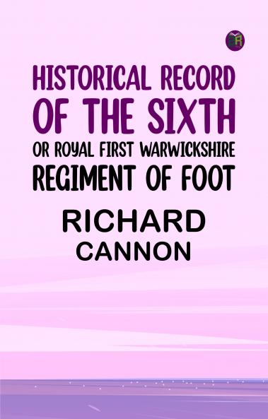Historical Record of the Sixth or Royal First Warwickshire Regiment of Foot