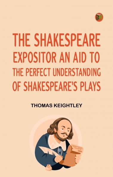 The ShakespeareExpositor An Aid to the Perfect Understanding of Shakespeare's Plays