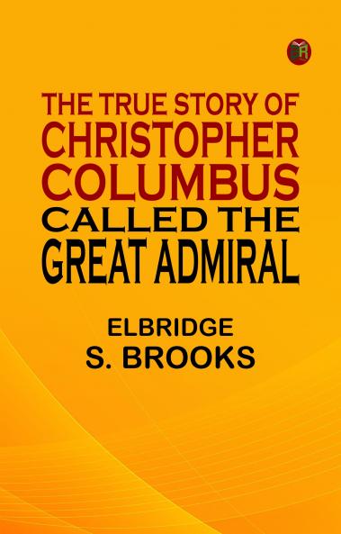 The True Story of Christopher Columbus Called the Great Admiral