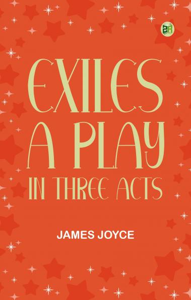 Exiles A Play in Three Acts