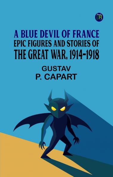 A Blue Devil of France: Epic figures and stories of the Great War 1914-1918
