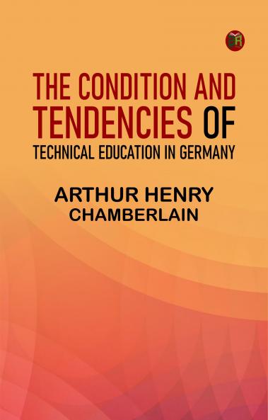 The Condition and Tendencies of Technical Education in Germany