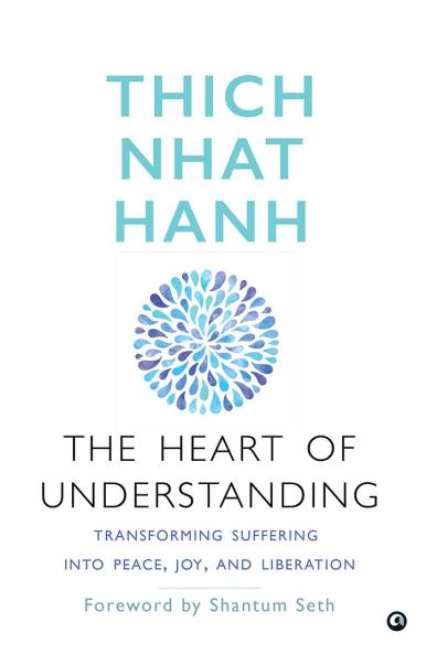 The Heart of Understanding: Transforming Suffering into Peace Joy and Liberation