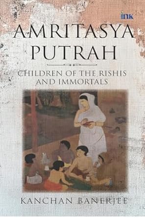 Amritasya Putrah: Children of the Rishis and Immortals