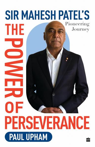 The Power of Perseverance : Sir Mahesh Patel's Pioneering Journey