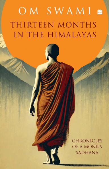 Thirteen Months In The Himalayas : Chronicles of a Monk's Sadhana