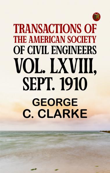 Transactions of the American Society of Civil Engineers vol. LXVIII Sept. 1910