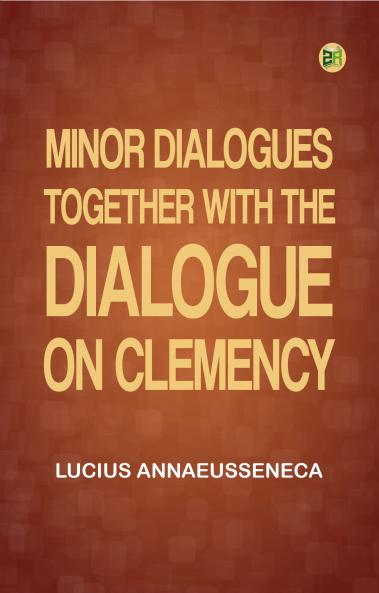 Minor Dialogues Together With the Dialogue on Clemency