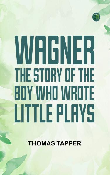 Wagner  The Story of the Boy Who Wrote Little Plays