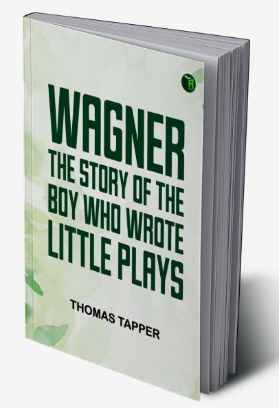 Wagner  The Story of the Boy Who Wrote Little Plays