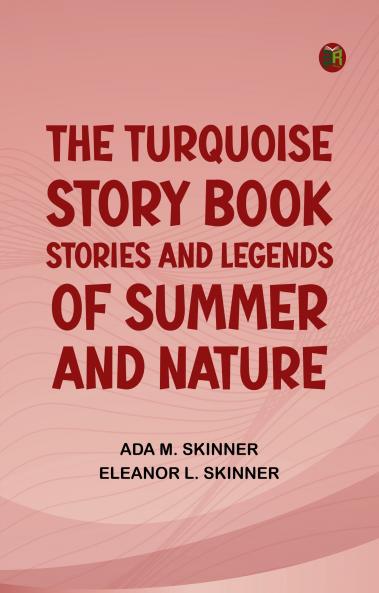 The Turquoise Story Book Stories and Legends of Summer and Nature