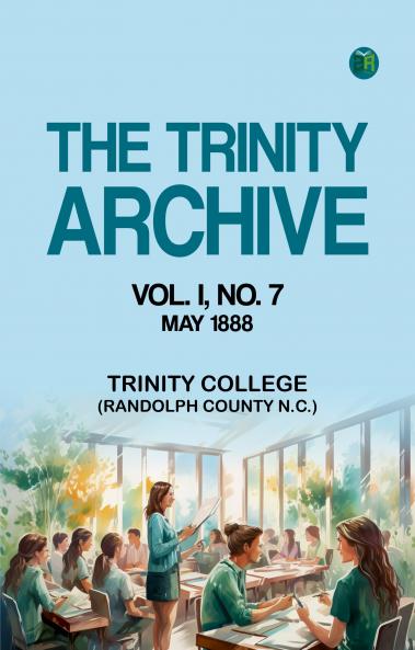 The Trinity Archive  Vol. I  No. 7  May 1888
