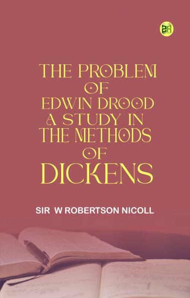 The Problem of 'Edwin Drood' A Study in the Methods of Dickens