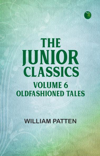The Junior Classics Volume 6 OldFashioned Tales