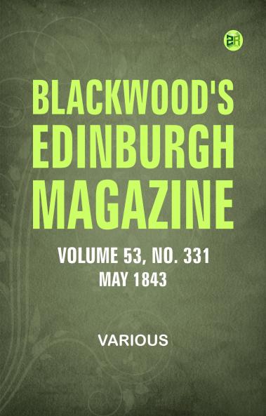 Blackwood's Edinburgh Magazine -- Volume 53  No. 331  May  1843