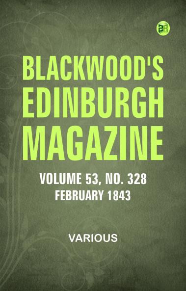 Blackwood's Edinburgh Magazine -- Volume 53  No. 328  February  1843