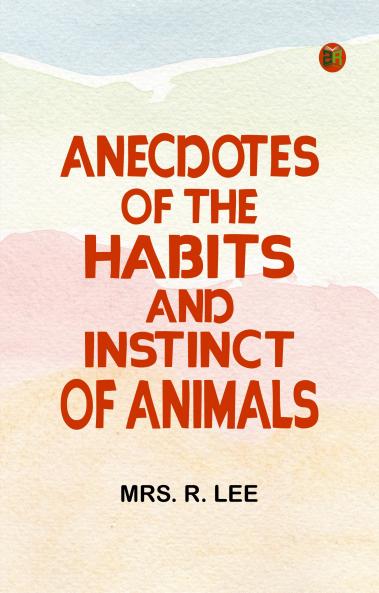 Anecdotes of the Habits and Instinct of Animals