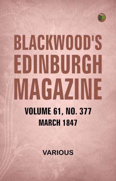 Blackwood's Edinburgh Magazine Volume 61 No 377 March 1847