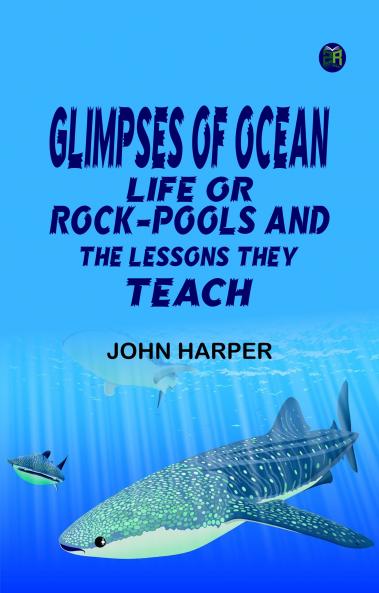 Glimpses of Ocean Life; Or Rock-Pools and the Lessons they Teach