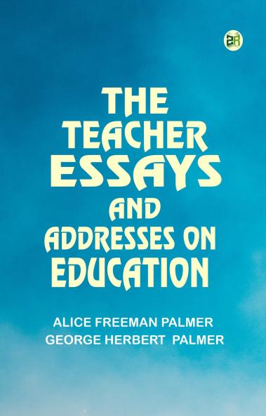 The Teacher Essays and Addresses on Education