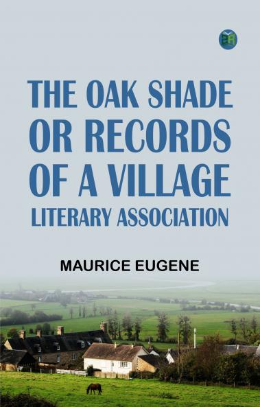 The Oak Shade or Records of a Village Literary Association