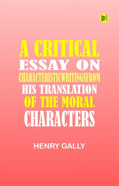 A Critical Essay on CharacteristicWritingsFrom his translation of The Moral Characters