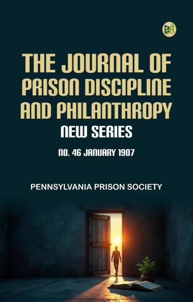 The Journal of Prison Discipline and Philanthropy New Series No 46 January 1907
