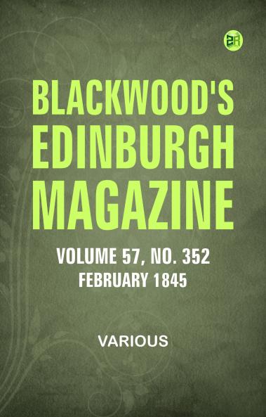 Blackwood's Edinburgh Magazine - Volume 57  No. 352  February 1845