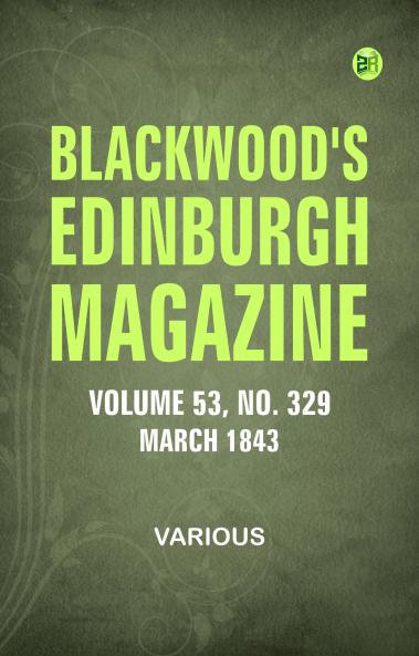 Blackwood's Edinburgh Magazine -- Volume 53  No. 329  March  1843