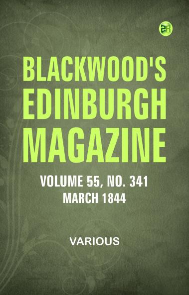 Blackwood's Edinburgh Magazine -- Volume 55  No. 341  March  1844
