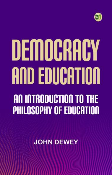 Democracy and Education: An Introduction to the Philosophy of Education