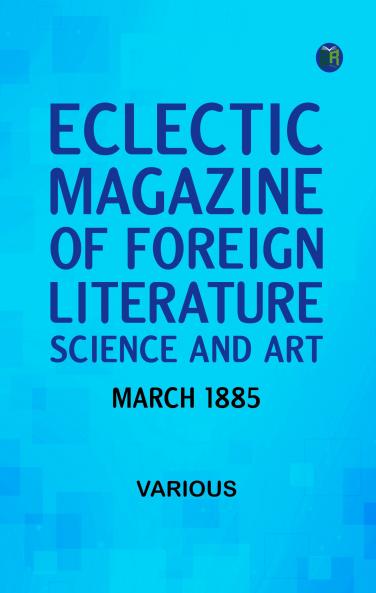 Eclectic Magazine of Foreign Literature Science and Art March 1885