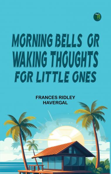 Morning Bells; Or Waking Thoughts for Little Ones