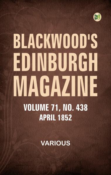 Blackwood's Edinburgh Magazine  Vol. 71  No. 438  April 1852