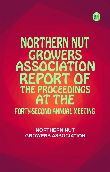 Northern Nut Growers Association Report of the Proceedings at the Forty-Second Annual Meeting