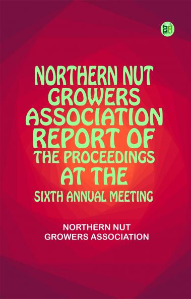 Northern Nut Growers Association  report of the proceedings at the sixth annual meeting