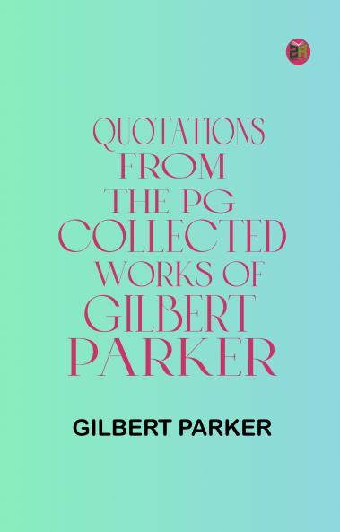 Quotations from the PG Collected Works of Gilbert Parker