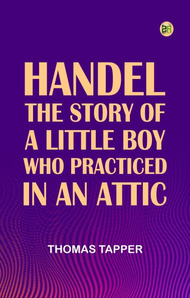 Handel  The Story of a Little Boy who Practiced in an Attic
