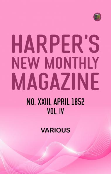 Harper's New Monthly Magazine  No. XXIII.--April  1852.--Vol. IV