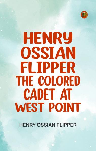 Henry Ossian Flipper  the Colored Cadet at West Point