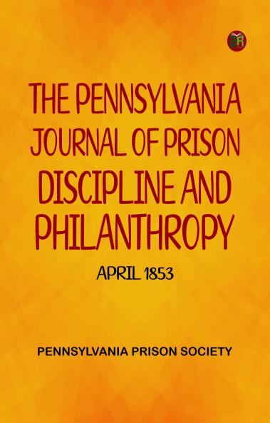 The Pennsylvania Journal of Prison Discipline and Philanthropy April 1853