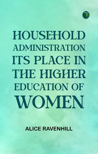 Household Administration  Its Place in the Higher Education of Women