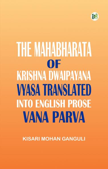 The Mahabharata of Krishna Dwaipayana Vyasa Translated into English Prose Virata Parva