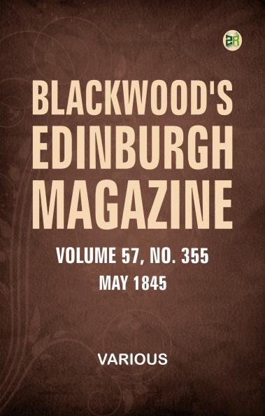 Blackwood's Edinburgh Magazine  Volume 57  No. 355  May 1845