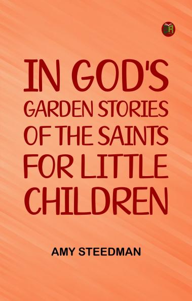 In God's Garden Stories of the Saints for Little Children