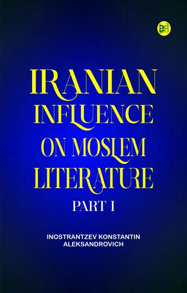Iranian Influence on Moslem Literature Part I