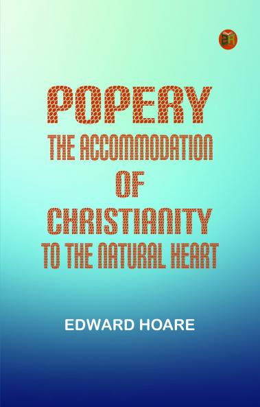 Popery: The Accommodation of Christianity to the Natural Heart