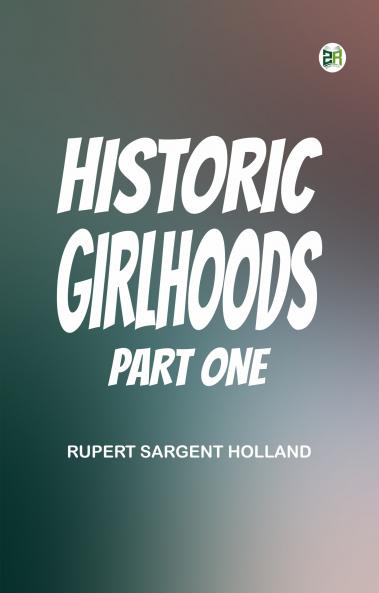Historic Girlhoods  Part One